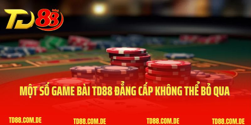 Một số game bài TD88 đẳng cấp không thể bỏ qua 